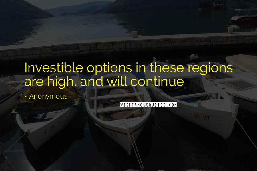 Anonymous Quotes: Investible options in these regions are high, and will continue