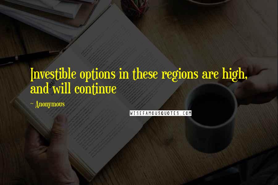 Anonymous Quotes: Investible options in these regions are high, and will continue