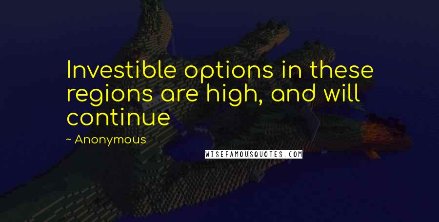 Anonymous Quotes: Investible options in these regions are high, and will continue