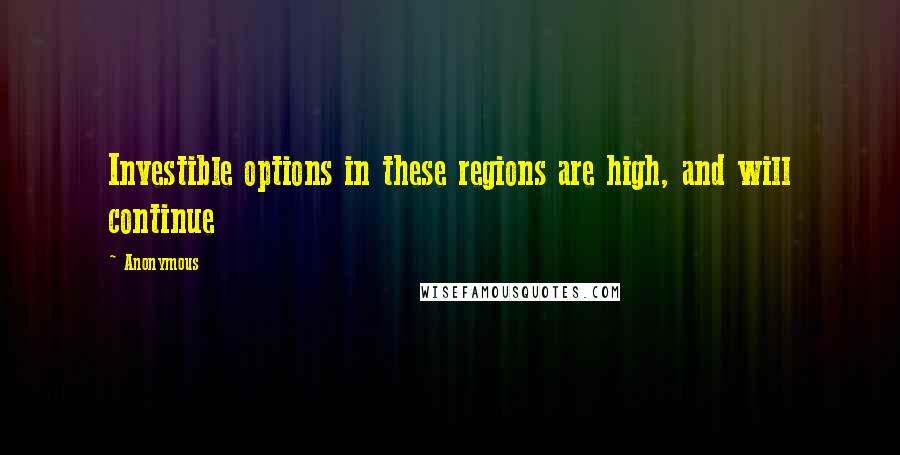 Anonymous Quotes: Investible options in these regions are high, and will continue