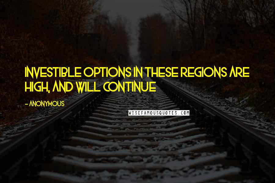 Anonymous Quotes: Investible options in these regions are high, and will continue