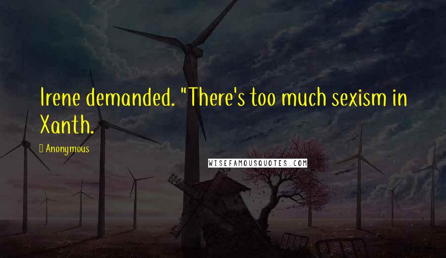 Anonymous Quotes: Irene demanded. "There's too much sexism in Xanth.