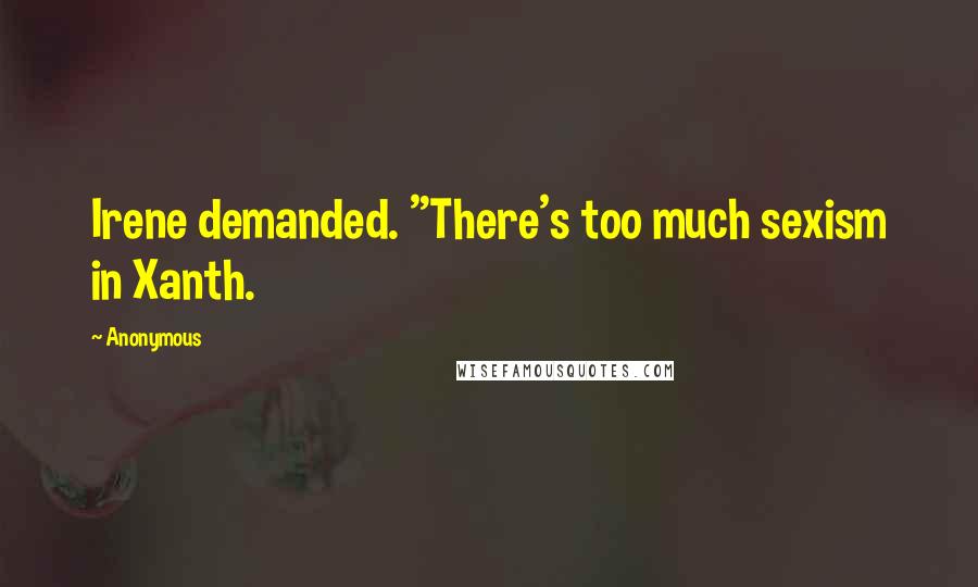 Anonymous Quotes: Irene demanded. "There's too much sexism in Xanth.