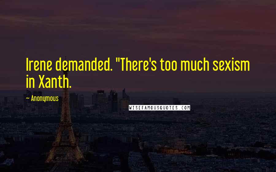 Anonymous Quotes: Irene demanded. "There's too much sexism in Xanth.