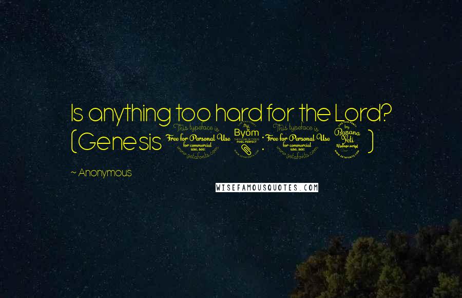 Anonymous Quotes: Is anything too hard for the Lord? (Genesis 18:14)