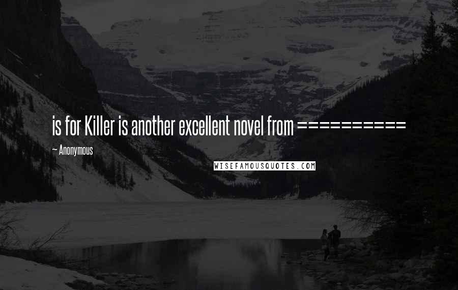Anonymous Quotes: is for Killer is another excellent novel from ==========