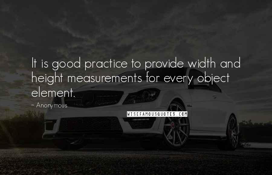 Anonymous Quotes: It is good practice to provide width and height measurements for every object element.