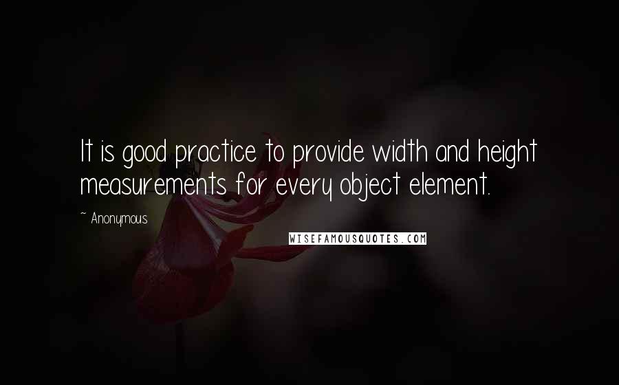 Anonymous Quotes: It is good practice to provide width and height measurements for every object element.