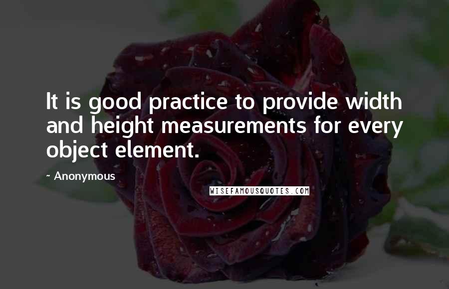 Anonymous Quotes: It is good practice to provide width and height measurements for every object element.