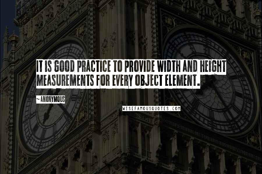 Anonymous Quotes: It is good practice to provide width and height measurements for every object element.