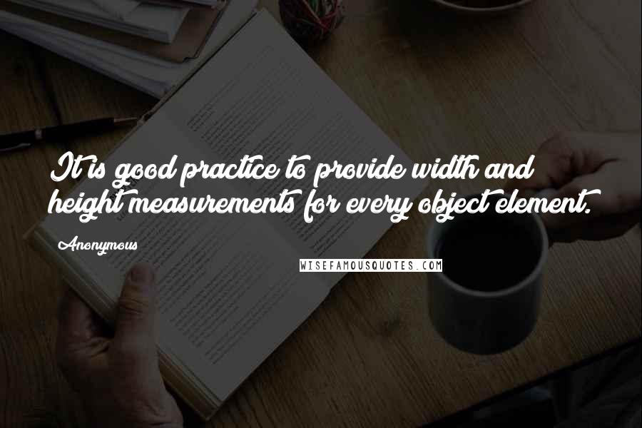 Anonymous Quotes: It is good practice to provide width and height measurements for every object element.