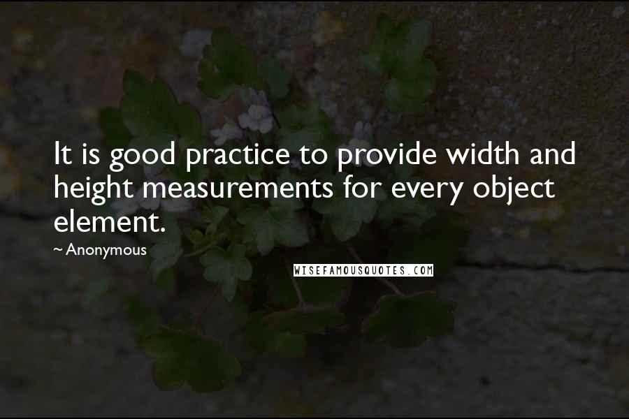 Anonymous Quotes: It is good practice to provide width and height measurements for every object element.
