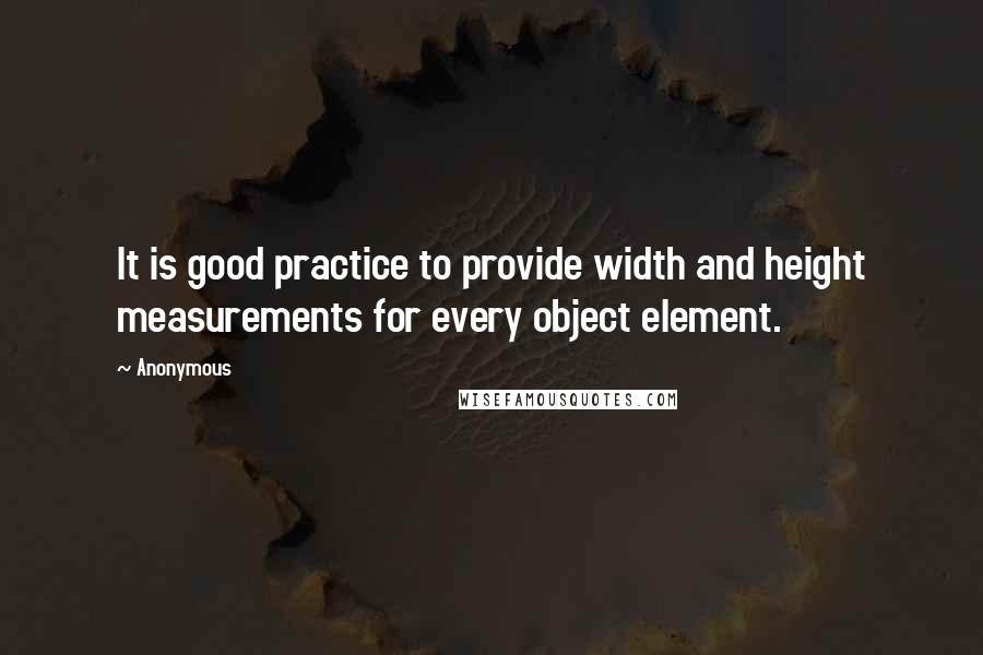 Anonymous Quotes: It is good practice to provide width and height measurements for every object element.