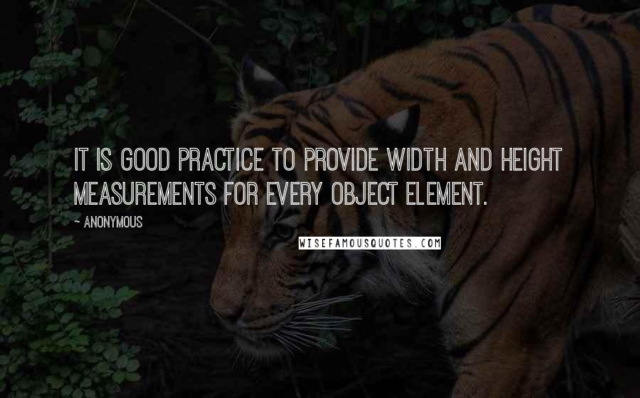 Anonymous Quotes: It is good practice to provide width and height measurements for every object element.