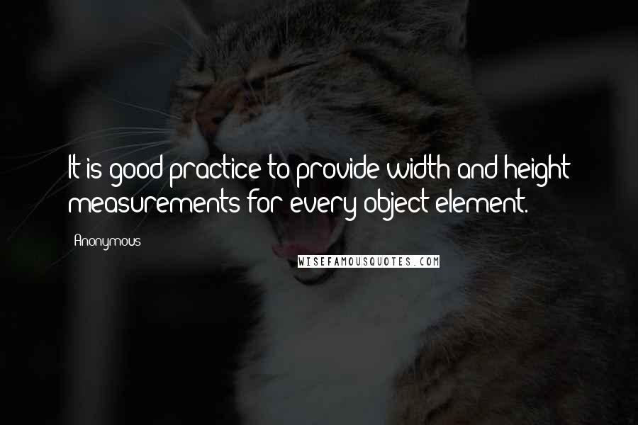 Anonymous Quotes: It is good practice to provide width and height measurements for every object element.