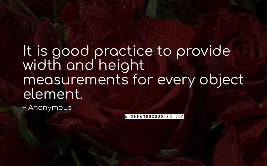 Anonymous Quotes: It is good practice to provide width and height measurements for every object element.