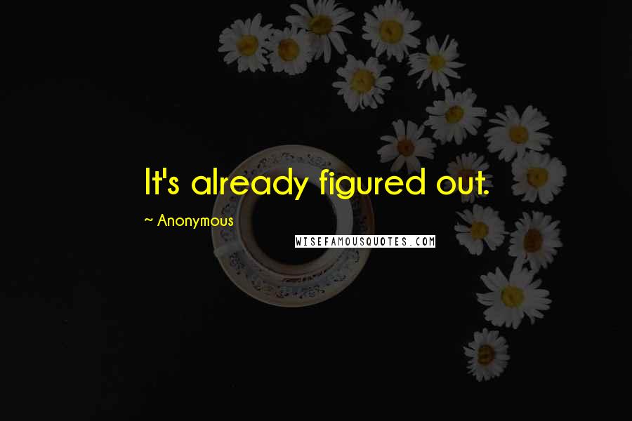 Anonymous Quotes: It's already figured out.