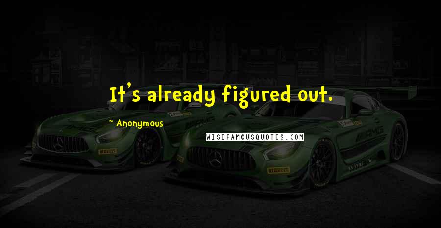 Anonymous Quotes: It's already figured out.
