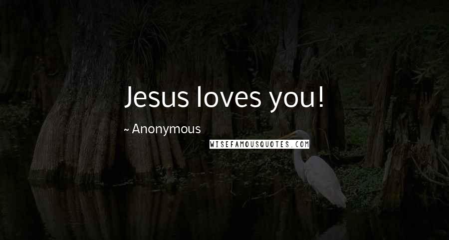 Anonymous Quotes: Jesus loves you!
