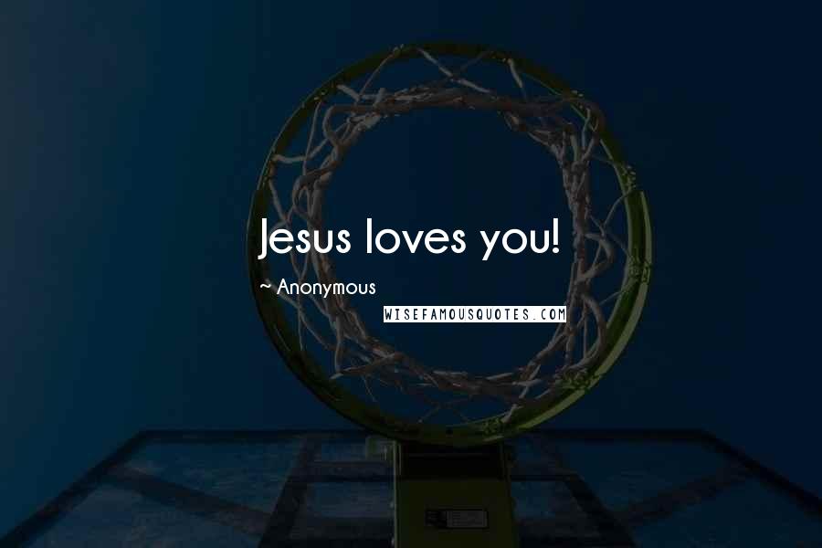 Anonymous Quotes: Jesus loves you!