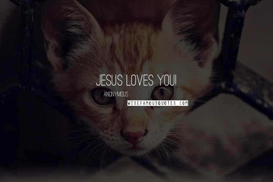 Anonymous Quotes: Jesus loves you!