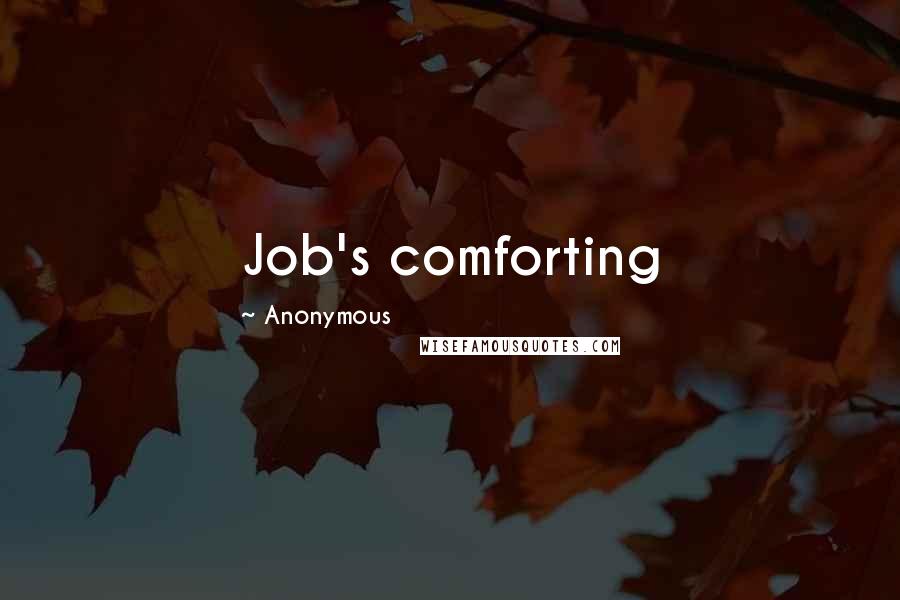 Anonymous Quotes: Job's comforting