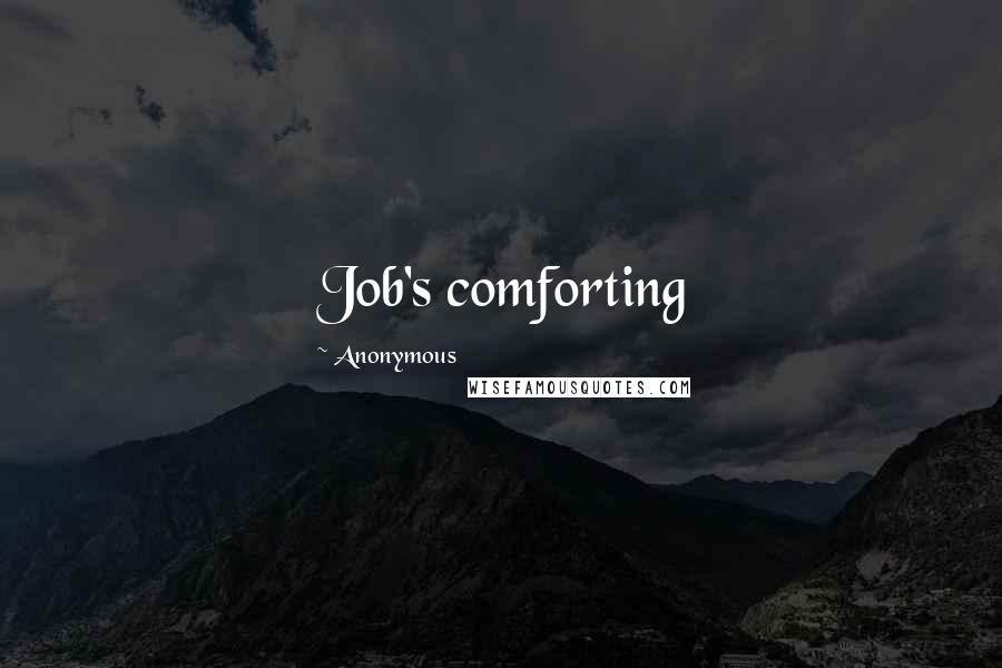 Anonymous Quotes: Job's comforting
