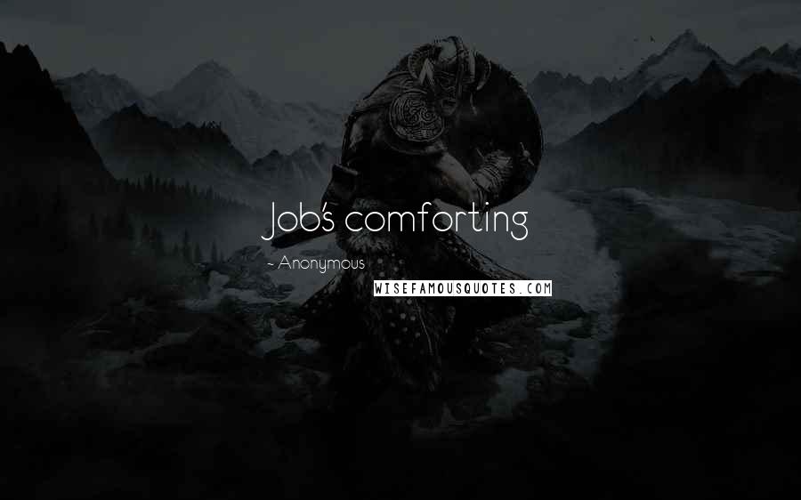 Anonymous Quotes: Job's comforting