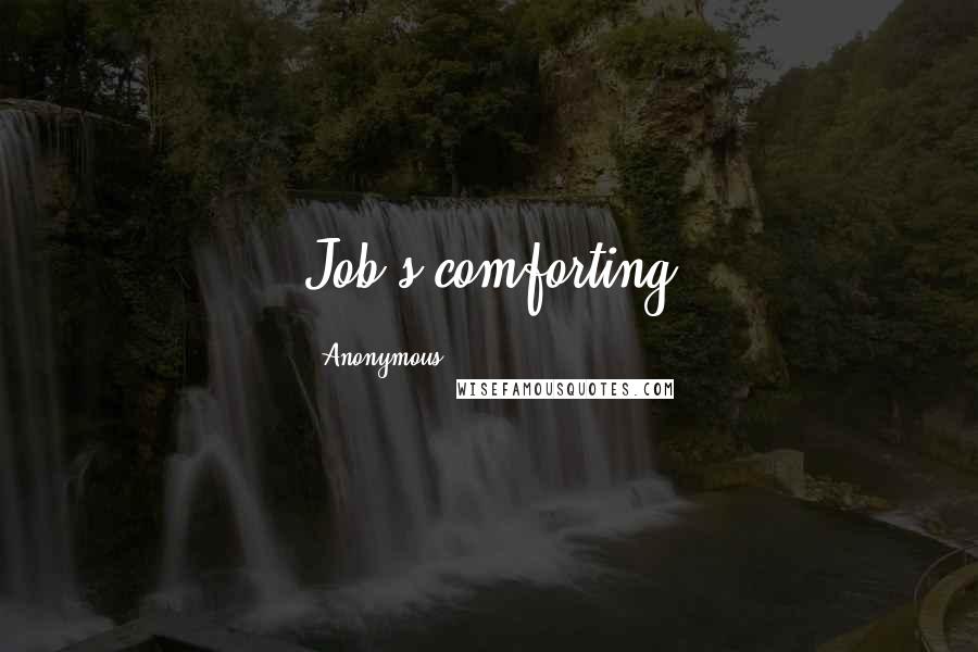 Anonymous Quotes: Job's comforting