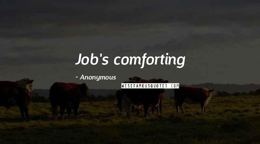 Anonymous Quotes: Job's comforting