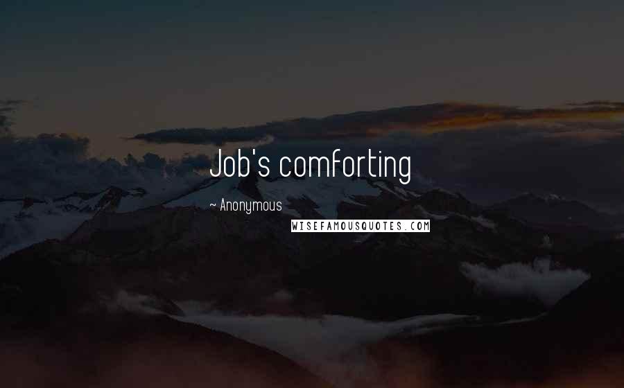 Anonymous Quotes: Job's comforting