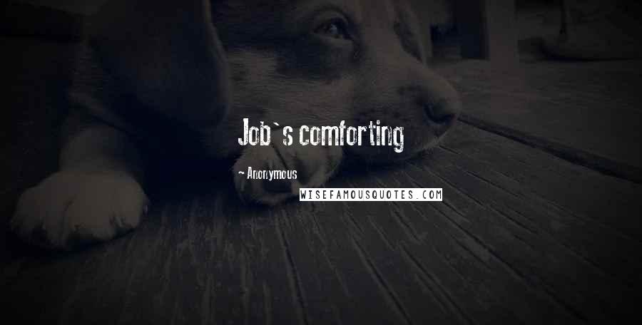 Anonymous Quotes: Job's comforting