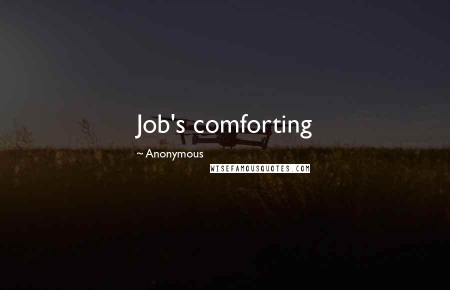 Anonymous Quotes: Job's comforting