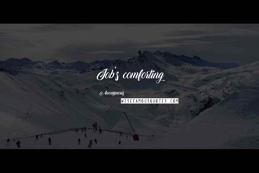 Anonymous Quotes: Job's comforting