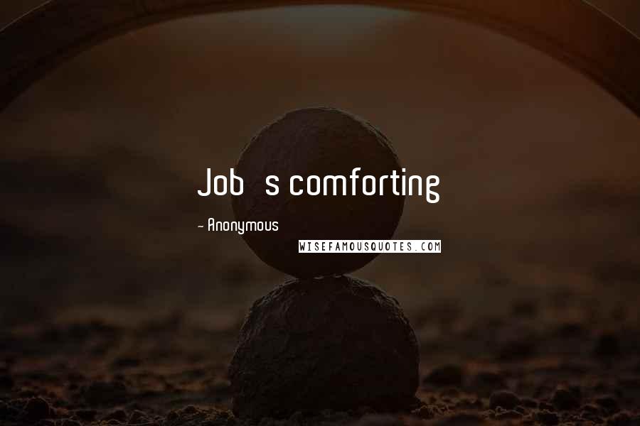 Anonymous Quotes: Job's comforting