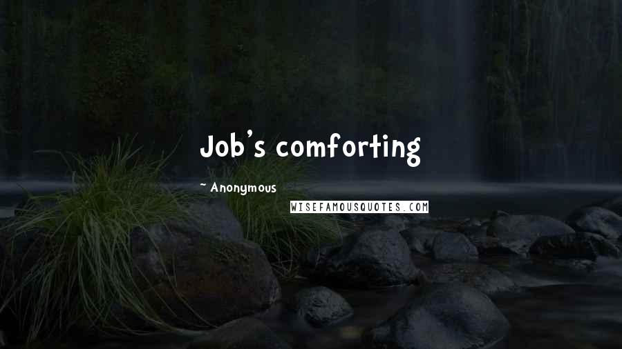 Anonymous Quotes: Job's comforting