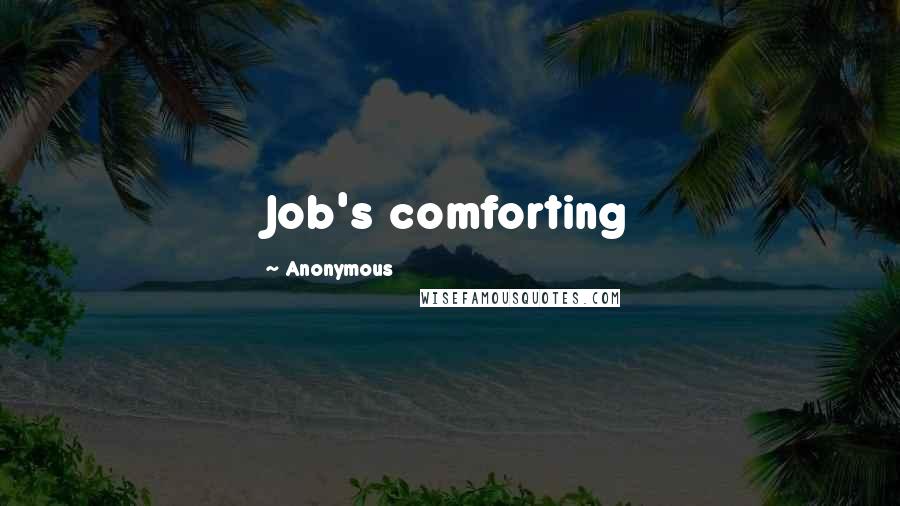 Anonymous Quotes: Job's comforting