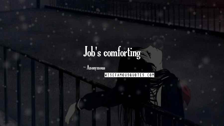 Anonymous Quotes: Job's comforting