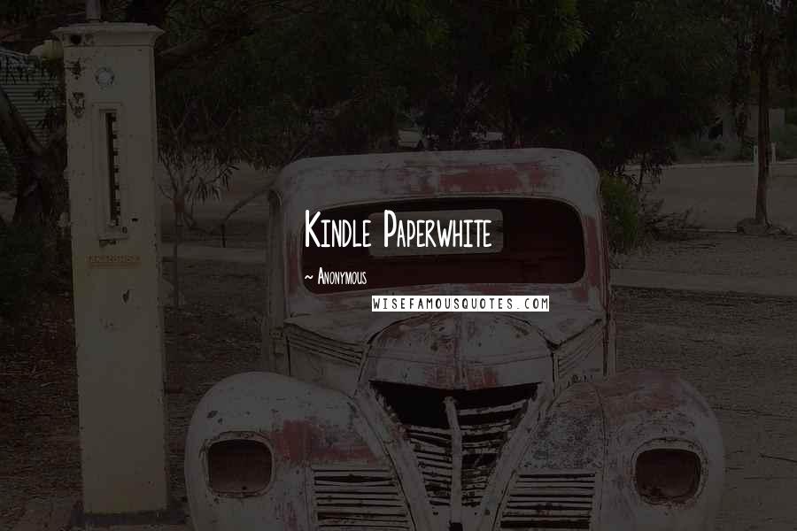 Anonymous Quotes: Kindle Paperwhite