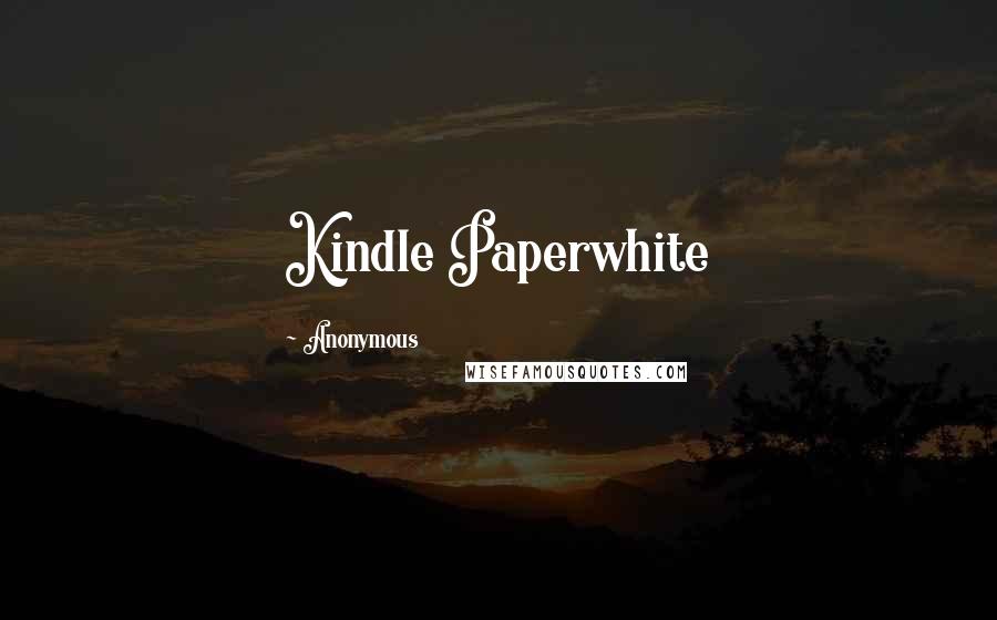 Anonymous Quotes: Kindle Paperwhite