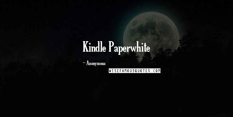 Anonymous Quotes: Kindle Paperwhite