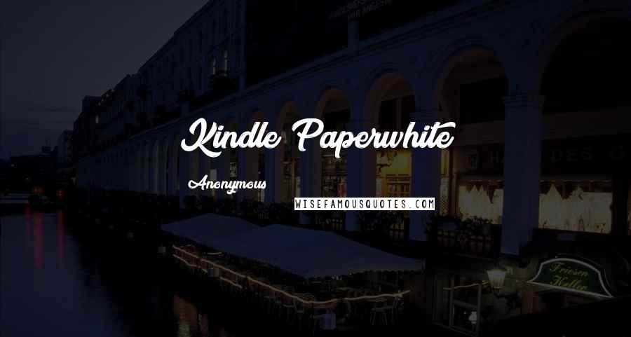 Anonymous Quotes: Kindle Paperwhite