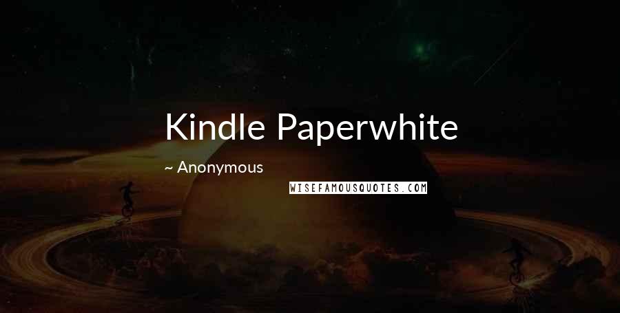 Anonymous Quotes: Kindle Paperwhite
