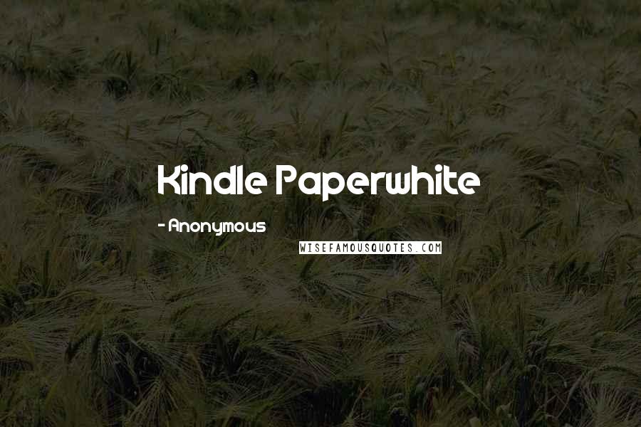 Anonymous Quotes: Kindle Paperwhite