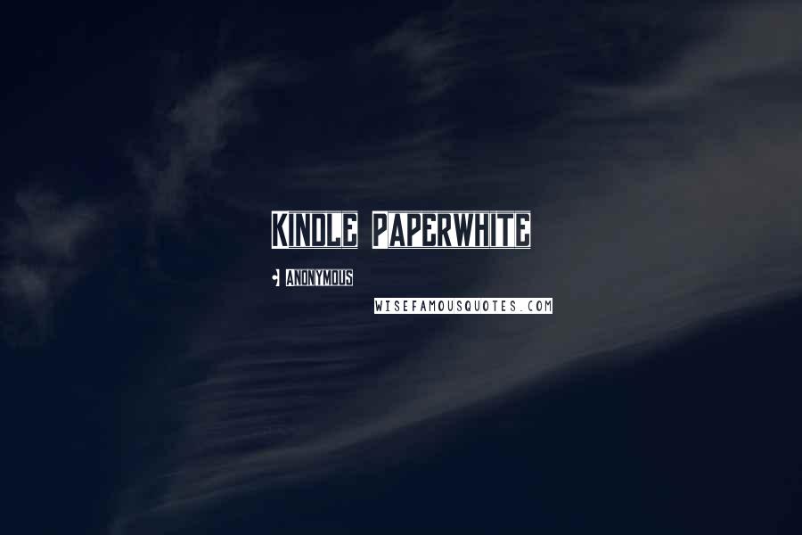 Anonymous Quotes: Kindle Paperwhite
