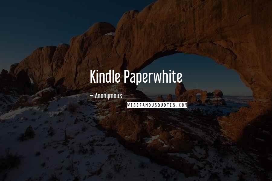 Anonymous Quotes: Kindle Paperwhite