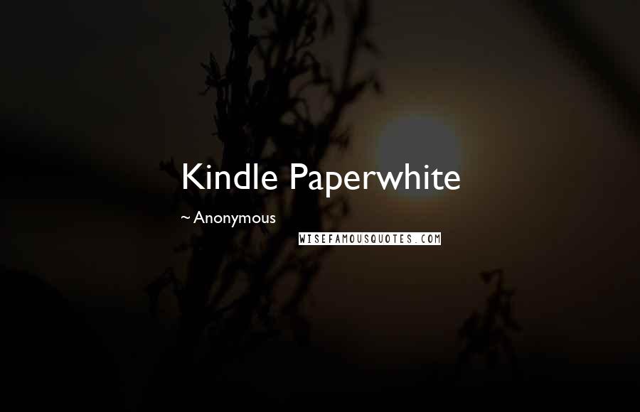 Anonymous Quotes: Kindle Paperwhite