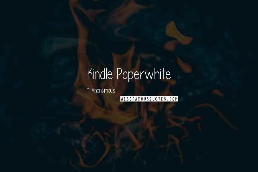 Anonymous Quotes: Kindle Paperwhite