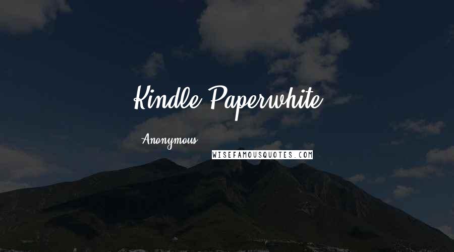 Anonymous Quotes: Kindle Paperwhite