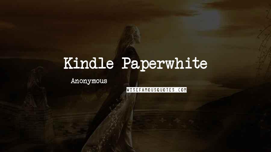 Anonymous Quotes: Kindle Paperwhite